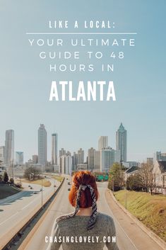 the back of a woman's head with text overlay that reads, like a local your ultimate guide to 48 hours in atlanta