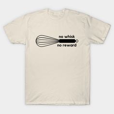 No whisk, no reward- a funny baking design -- Choose from our vast selection of Crewneck and V-Neck T-Shirts to match with your favorite design to make the perfect graphic T-Shirt. Pick your favorite: Classic, Boxy, Tri-Blend, V-Neck, or Premium. Customize your color! For men and women. Bakery Shirts Design, Bakery Merch, Baking Design, Funny Baking Shirts, Funny Baking, Baking Humor, Tshirt Design, Design T Shirt, Cooking And Baking