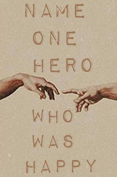 two hands reaching out to each other with the words name one hero who was happy