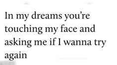 the words in black and white are written on a piece of paper that says, i'm my dreams you're touching my face and asking me if