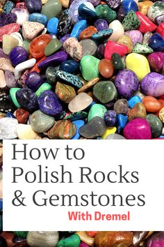 rocks and gemstones with the title how to polish rocks and gemstones