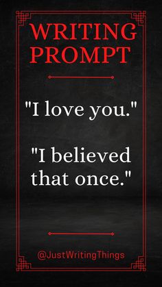 a black and red poster with the words writing prompt i love you i believe that once