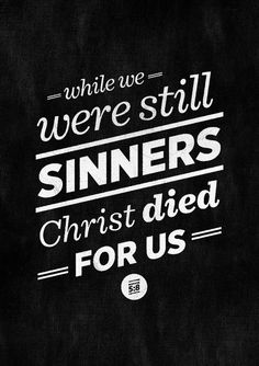 a black background with white lettering that says, when we were still sinners christ died for us