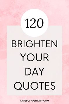 a pin that says in a large font 120 Brighten Your Day Quotes Quote About Happiness Life, Daily Sayings Motivation, Quote For Happy Life, 100 Inspirational Quotes, You Are Who You Are, Inspirational Quotes Positive Morning, Simple Uplifting Quotes, Fun Inspiring Quotes, Motivational Quotes For Kindness