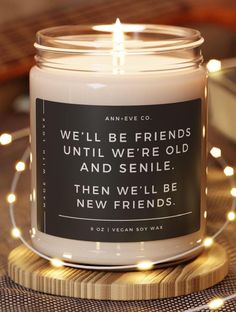 we'll be friends until we're old and smile then we'll be new friends candle