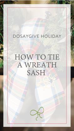 a christmas wreath with the words dosay give holiday how to tie a wreath sash