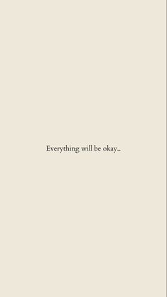 the words everything will be okay written in black on a white background