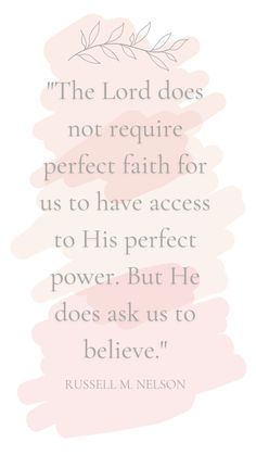 the lord does not require perfect faith for us to have access to his perfect power but he does ask us to believe