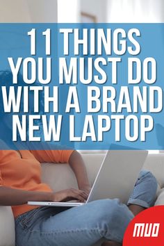 a person sitting on a couch with a laptop in their lap and the words 11 things you must do with a brand new laptop