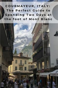 people are walking through an alley way with mountains in the background and text overlay that reads, courmaeur, italy the perfect guide to spending two days at the foot of mont