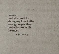 a piece of paper with a quote on it that says i'm not mad at myself for giving my love to the wrong people they probably need it