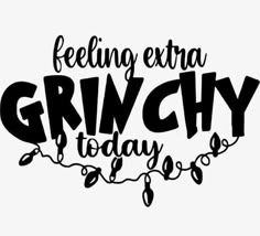 the words feeling extra grinchy today are in black and white lettering on a white background