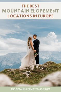 a bride and groom standing on top of a mountain with the text, the best mountain elopement locations in europe