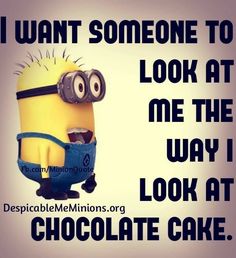 a minion holding a chocolate cake with the caption i want someone to look at me the way i look at chocolate cake