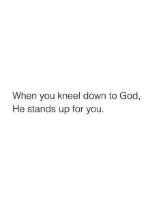 a white background with the words when you kneel down to god, he stands up for you