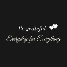 a black and white photo with the words be grateful everyday for everything