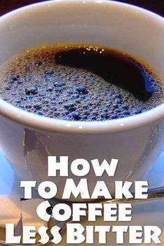 a cup of coffee with the words how to make coffee less bitter