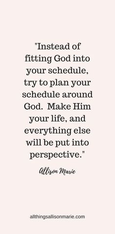 a quote that reads instead of fitting god into your schedule try to plan your schedule around god