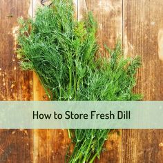 a bunch of fresh dill sitting on top of a wooden table with the words how to store fresh dill