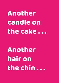 a pink poster with the words another candle on the cake another hair on the chin