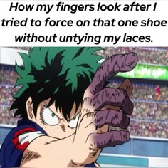 an anime character holding his hand up in front of him with the caption saying how my fingers look after tried to force on that one shoe without unifying my laces