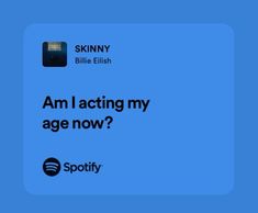 an image of the spotify logo with text that reads, i am acting my age now?