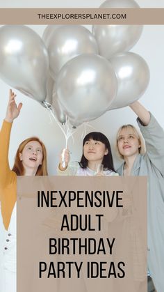 three women holding balloons with the words, expensive adult birthday party ideas