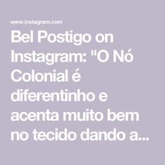 Bel Postigo on Instagram: "O Nó Colonial é diferentinho e acenta muito bem no tecido dando aquele acabamento que amamos.

Me conte aqui se você já conhece e se ja fez?

Beijo procê." Instagram