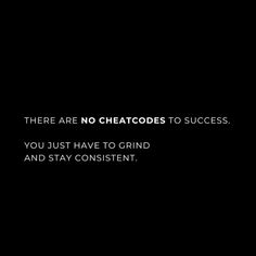 there are no cheatcodes to success you just have to grind and stay content