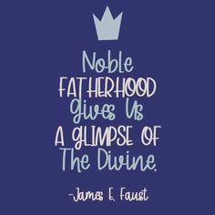 a quote with the words noble fatherhood gives us a glimpse of the divine - james f