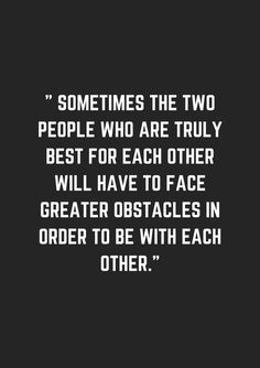 a quote on two people who are truly best for each other will have to face greater obstacles in order to be with each other