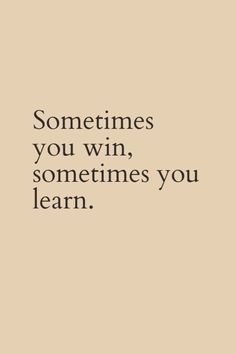 the words sometimes you win, sometimes you learn are written in black on a beige background