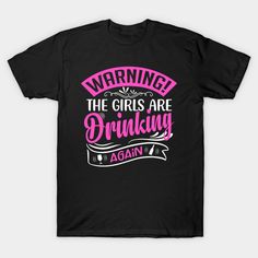 Warning The Girls Are Drinking Again -- Choose from our vast selection of Crewneck and V-Neck T-Shirts to match with your favorite design to make the perfect graphic T-Shirt. Pick your favorite: Classic, Boxy, Tri-Blend, V-Neck, or Premium. Customize your color! For men and women. Bartender Quotes, Tshirts For Women, Matching Tshirts, Drinking Shirts, Customise T Shirt, Shirt Ideas, Girls Night Out, Girls Night, Custom Shirts