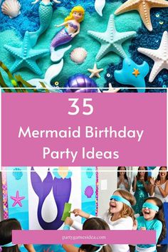 mermaid birthday party ideas for kids with text overlay that reads 35 mermaid birthday party ideas