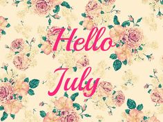 the words hello july are surrounded by pink and white flowers on a cream background with green leaves