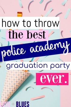 the text how to throw the best police academy graduation party ever, on top of confetti and streamers