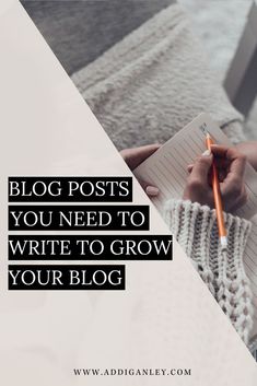 someone writing on a notebook with the words blog posts you need to write to grow your blog