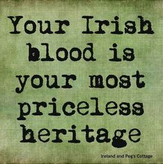 a quote that reads your irish blood is your most priceless heritage