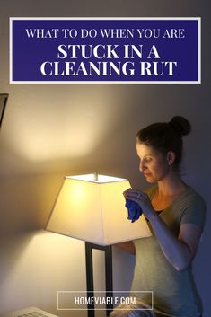 a woman is cleaning her lamp with a blue cloth on it and the words, what to do when you are stuck in a cleaning rut