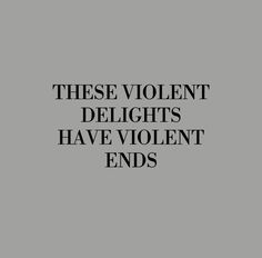 the words, these violent delights have violent ends are black and white on a gray background