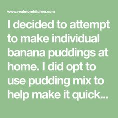 i decided to attempt to make individual banana puddings at home i did not use pudding mix to help make it quick