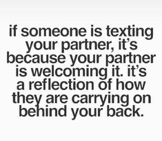 someone is texting your partner it's because your partner is welcoming it's a reflection of how they are carrying on behind your back