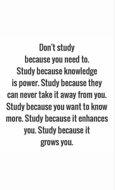 a quote that says, don't study because you need to study and study