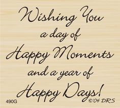 a card saying wishing you a day of happy moments and a year of happy days