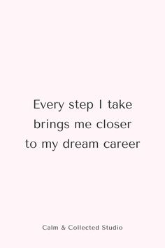 a quote that says, every step i take brings me closer to my dream career