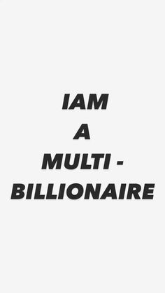 the words i am a multi - billionaire are black and white