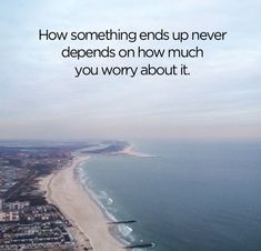 an aerial view of the beach and ocean with a quote about how something ends up never happens on how much you worry about it