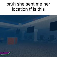 a computer screen with the words bruh she sent me her location it is this