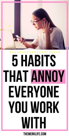 a woman on her cell phone with the text 5 habitts that annoy everyone you work with