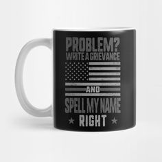 a black and white coffee mug with the words problem? write a grievane and spell my name right